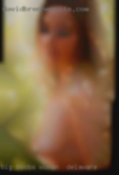 Big boobs and loves to have woman in Delaware fun.