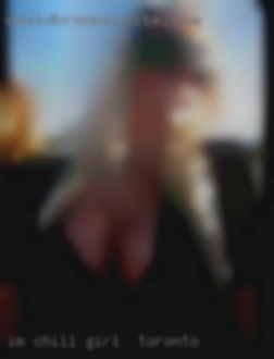 Im chill and looking to meet girl in Toronto people.